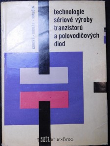 náhled knihy - Technologie sériové výroby tranzistorů a polovodičových diod : Určeno technikům a mistrům ve výzkumu, vývoji a výrobě polovodičových prvků a žákům odb. škol