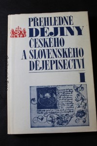 náhled knihy - Přehledné dějiny českého a slovenského dějepisectví. I, Od počátku národní kultury až po vyznění obrodného úkolu dějepisectví v druhé polovině 19. století