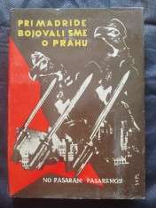 náhled knihy - Pri Madride bojovali sme o Prahu : Sborník spomienok československých dobrovoľníkov v boji proti fašizmu v Španielsku z rokov 1936-1939